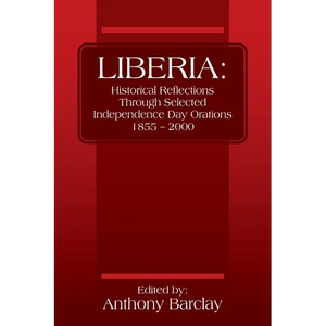 Liberia: Historical Reflections through Selected Independence Day Orations 1855 - 2000 - Paperback