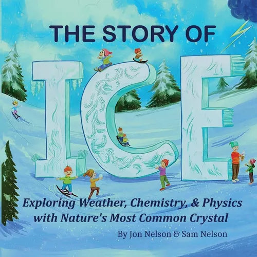 The Story of Ice: Exploring Weather, Chemistry, & Physics with Nature's Most Common Crystal - Paperback