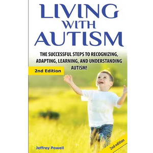 Living with Autism: The Successful Steps to Recognizing, Adapting, Learning, and Understanding Autism - Paperback