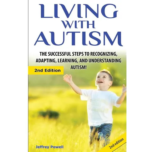 Living with Autism: The Successful Steps to Recognizing, Adapting, Learning, and Understanding Autism - Paperback