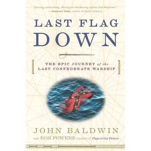 Last Flag Down: The Epic Journey of the Last Confederate Warship - Paperback