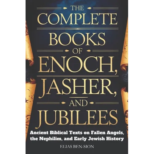The Complete Books of Enoch, Jasher, and Jubilees: Ancient Biblical Texts on Fallen Angels, The Nephilim, and Early Jewish History - Paperback