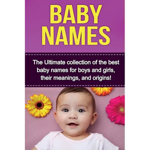 Baby Names: The Ultimate collection of the best baby names for boys and girls, their meanings, and origins! - Paperback
