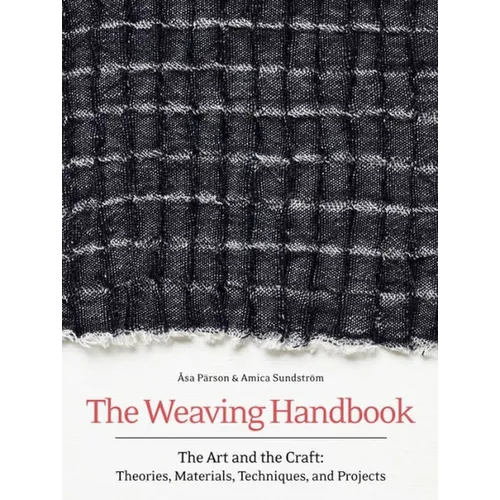 Weaving Handbook: The Art and the Craft: Theories, Materials, Techniques, and Projects - Hardcover