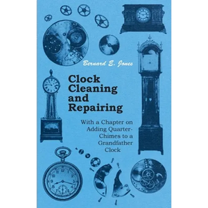 Clock Cleaning and Repairing - With a Chapter on Adding Quarter-Chimes to a Grandfather Clock - Paperback