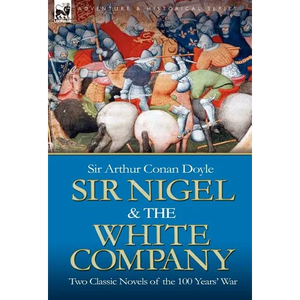 Sir Nigel & the White Company: Two Classic Novels of the 100 Years' War - Hardcover