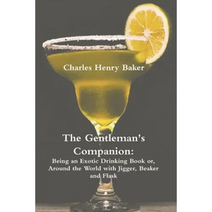 The Gentleman's Companion: Being an Exotic Drinking Book Or, Around the World with Jigger, Beaker and Flask - Paperback