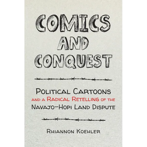 Comics and Conquest: Political Cartoons and a Radical Retelling of the Navajo-Hopi Land Dispute - Hardcover