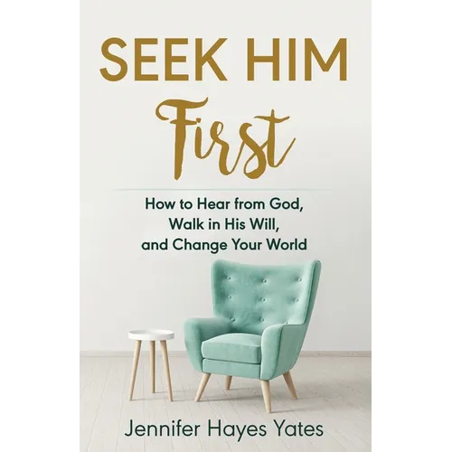Seek Him First: How to Hear from God, Walk in His Will, and Change Your World - Paperback