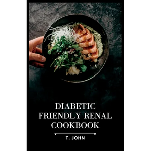 Diabetic-Friendly Renal Cookbook: A Nourishing Guide for Diabetics with Renal Health in Mind - Paperback