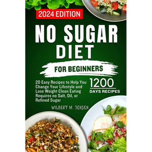 No Sugar Diet for Beginners: 20 Easy Recipes to Help You Change Your Lifestyle and Lose Weight Clean Eating requires no salt, oil, or refined sugar - Paperback
