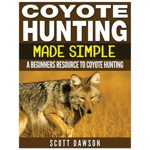 Coyote Hunting Made Simple: A Beginners Resource To Coyote Hunting - Paperback