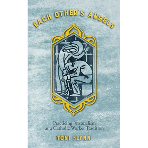Each Other's Angels: Practicing Personalism as a Catholic Worker Tradition - Paperback