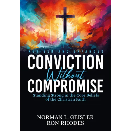 Conviction Without Compromise: Standing Strong in the Core Beliefs of the Christian Faith - Paperback