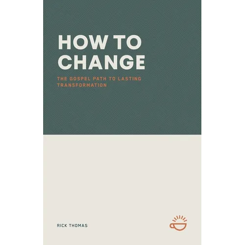 How to Change: The Gospel Path to Lasting Transformation - Paperback