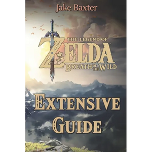 The Legend of Zelda: Breath of the Wild Extensive Guide: Shrines, Quests, Strategies, Recipes, Locations, How Tos and More - Paperback