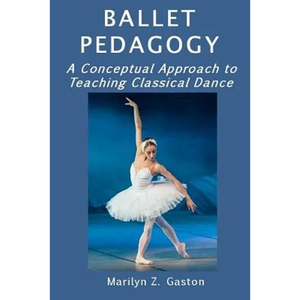 Ballet Pedagogy: A Conceptual Approach to Teaching Classical Dance - Paperback