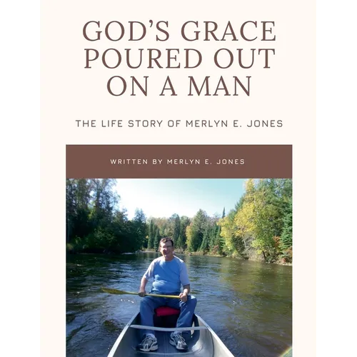 God's Grace Poured Out on a Man: The Life Story of Merlyn E. Jones - Paperback