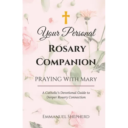 Praying With Mary: Your Personal Rosary Companion (A Catholic's Devotional Guide to Deeper Rosary Connection) - Paperback