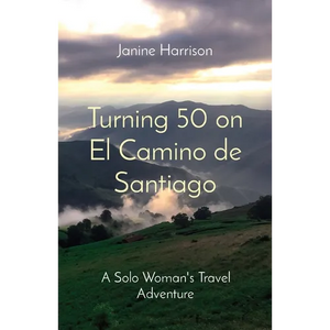 Turning 50 on El Camino de Santiago: A Solo Woman's Travel Adventure - Paperback