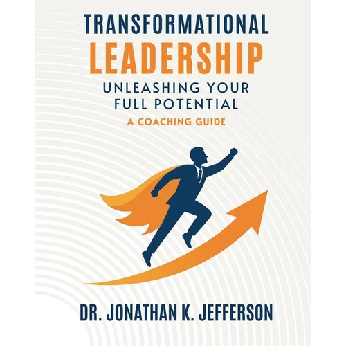 Transformational Leadership: Unleashing Your Full Potential - A Coaching Guide - Paperback