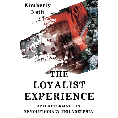 The Loyalist Experience and Aftermath in Revolutionary Philadelphia - Hardcover