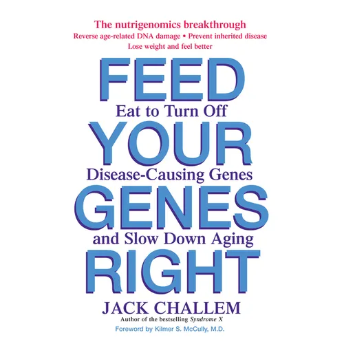 Feed Your Genes Right: Eat to Turn Off Disease-Causing Genes and Slow Down Aging - Paperback