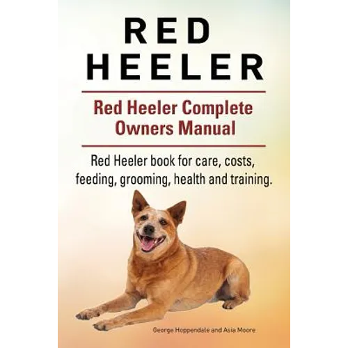 Red Heeler Dog. Red Heeler dog book for costs, care, feeding, grooming, training and health. Red Heeler dog Owners Manual. - Paperback