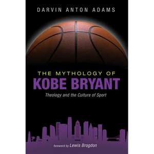 The Mythology of Kobe Bryant: Theology and the Culture of Sport - Hardcover