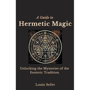 A Guide to Hermetic Magic: Unlocking the Mysteries of the Esoteric Tradition - Paperback