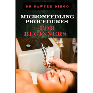 Microneedling Procedures for Beginners: Comprehensive Guide To Techniques, Benefits, And Safety For Effective Skin Care And Anti-Aging Solutions - Paperback
