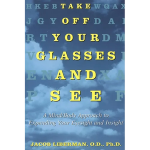 Take Off Your Glasses and See: A Mind/Body Approach to Expanding Your Eyesight and Insight - Paperback