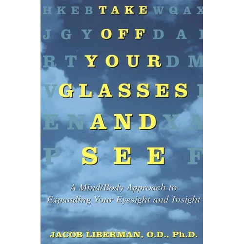 Take Off Your Glasses and See: A Mind/Body Approach to Expanding Your Eyesight and Insight - Paperback