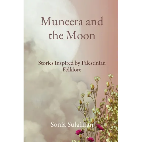 Muneera and the Moon: Stories Inspired by Palestinian Folklore - Paperback