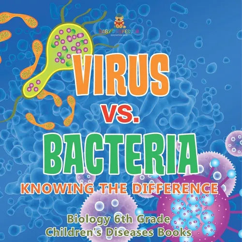 Virus vs. Bacteria Knowing the Difference - Biology 6th Grade Children's Biology Books - Paperback