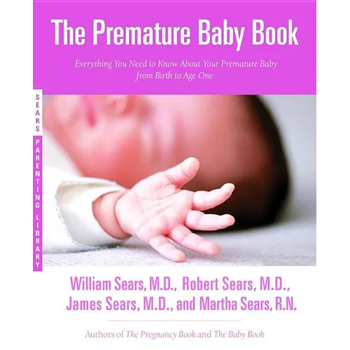 The Premature Baby Book: Everything You Need to Know about Your Premature Baby from Birth to Age One - Paperback