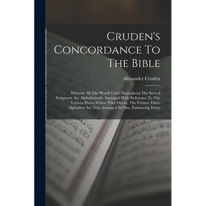 Cruden's Concordance To The Bible: Wherein All The Words Used Throughout The Sacred Scriptures Are Alphabetically Arranged With Reference To The Vario - Paperback