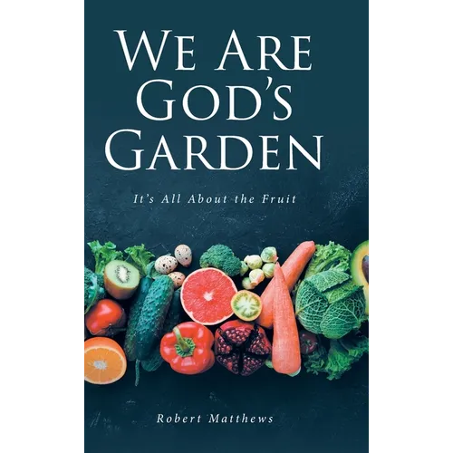 We Are God's Garden: It's All About the Fruit - Hardcover