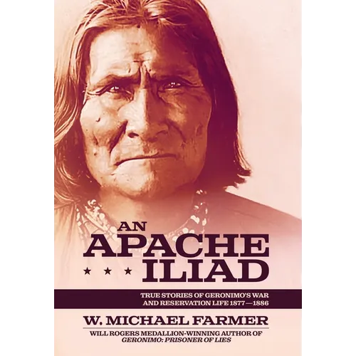 An Apache Iliad: True Stories of Geronimo's War and Reservation Life 1877-1886 - Hardcover