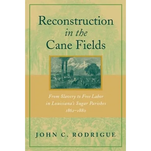 Reconstruction in the Cane Fields: From Slavery to Free Labor in Louisiana's Sugar Parishes, 1862-1880 - Paperback