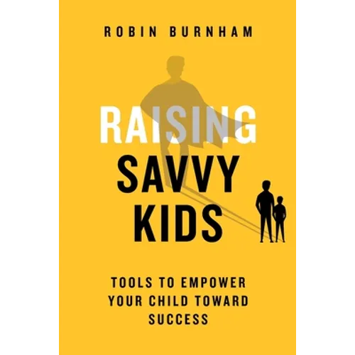 Raising Savvy Kids: Tools To Empower Your Child Toward Success - Paperback