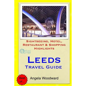 Leeds Travel Guide: Sightseeing, Hotel, Restaurant & Shopping Highlights - Paperback