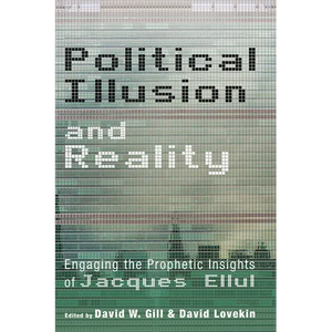 Political Illusion and Reality: Engaging the Prophetic Insights of Jacques Ellul - Hardcover