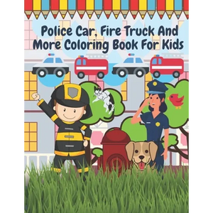 Police Car Fire Truck And More Coloring Book For Kids: Officer, Firefighter, Buildings, Emergency Vehicles - Paperback