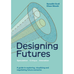 Designing Futures: Speculation, Critique, Innovation - Hardcover