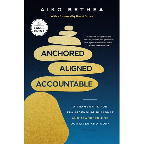 Anchored, Aligned, Accountable: A Framework for Transcending Bullsh*t and Transforming Our Lives and Work - Paperback