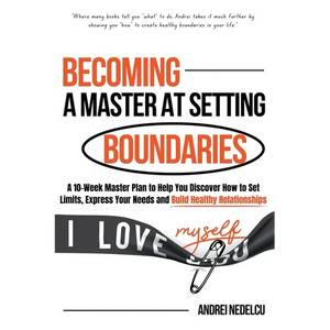 Becoming a Master at Setting Boundaries: A 10-Week Master Plan to Help You Discover How to Set Limits, Express Your Needs and Build Healthy Relationsh - Paperback