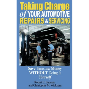 Taking Charge of Your Automotive Repairs and Servicing: Learning to Save Time and Money Getting It Done Right the First Time Without Doing It Yourself - Paperback