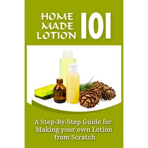 Homemade Lotion 101: A Step-By-Step Guide For Making Your Own Lotion From Scratch - Paperback
