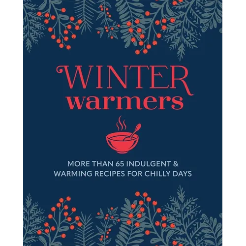 Winter Warmers: More Than 65 Indulgent and Warming Recipes for Chilly Days - Hardcover